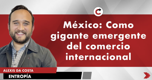 México: Como gigante emergente del comercio internacional